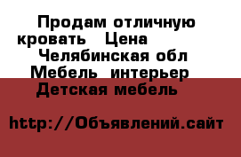 Продам отличную кровать › Цена ­ 17 000 - Челябинская обл. Мебель, интерьер » Детская мебель   